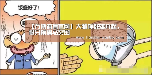 【万博体育官网】大腿杯群雄并起,积分榜黑马突围(图4) 万博体育app