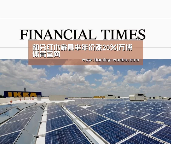 部分红木家具半年价涨20%|万博体育官网(图4) 万博体育官网